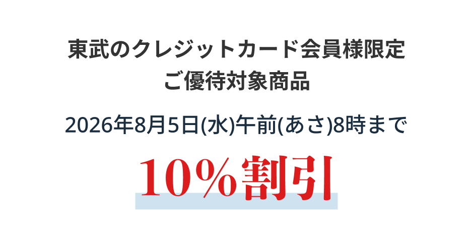東武のクレジットカード会員様限定早期ご優待対象商品2026年8月5日(水)午前(あさ)8時まで10%割引