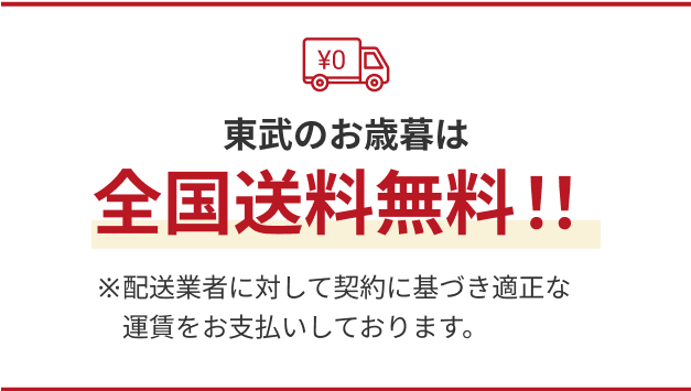 東武のお歳暮は全国送料無料！ ※配送業者に対して契約に基づき適正な運賃をお支払いしております。
