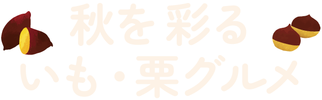 秋を彩る いも・栗グルメ