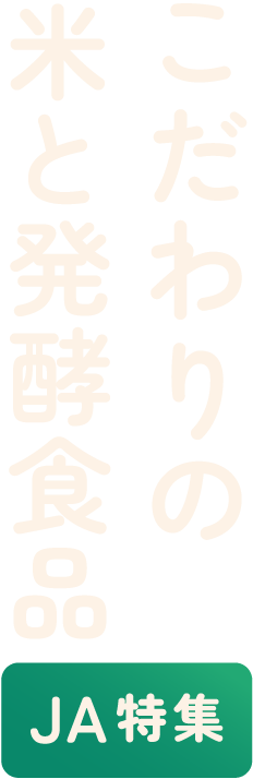 こだわりの米と発酵食品｜JA特集