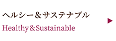 Healthy & Sustainable ～ヘルシー&サステナブル～